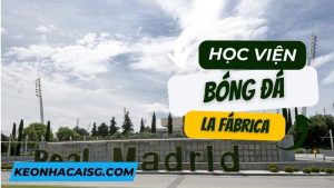 La Fábrica Lò đào tạo tài năng trẻ của Real Madrid